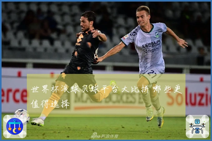世界杯滚球买球平台大比拼 哪些更值得选择